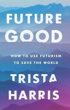 portada Futuregood: How to Use Futurism to Save the World (en Inglés)