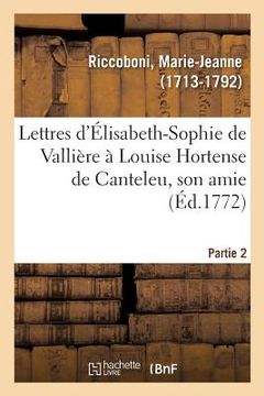 portada Lettres d'Élisabeth-Sophie de Vallière À Louise Hortense de Canteleu, Son Amie. Partie 2 (en Francés)