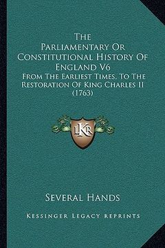 portada the parliamentary or constitutional history of england v6: from the earliest times, to the restoration of king charles ii (1763) (en Inglés)