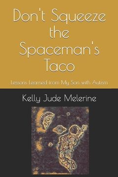portada Don't Squeeze the Spaceman's Taco: Lessons Learned from My Son with Autism (en Inglés)