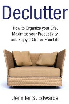 portada Declutter: How to Organize your Life, Maximize your Productivity, and Enjoy a Clutter-Free Life (in English)