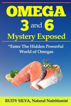 portada Omega 3 and 6 Mystery Exposed: Enter The Hidden Powerful World of Omegas (en Inglés)
