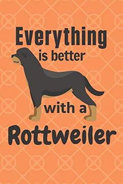 portada Everything is Better With a Rottweiler: For Rottweiler dog Fans (en Inglés)