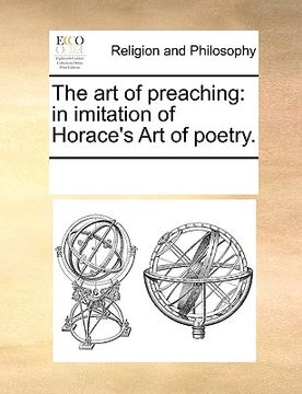portada the art of preaching: in imitation of horace's art of poetry. (en Inglés)