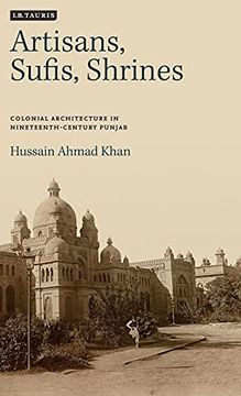 portada Artisans, Sufis, Shrines: Colonial Architecture in Nineteenth-Century Punjab (International Library of Colonial History) (en Inglés)