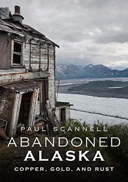 portada Abandoned Alaska: Copper, Gold, and Rust (en Inglés)