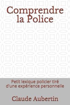 portada Comprendre La Police: Petit Lexique Policier Tiré d'Une Expérience Personnelle (en Francés)