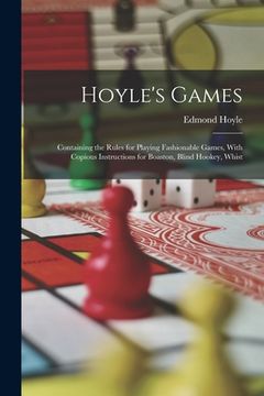 portada Hoyle's Games: Containing the Rules for Playing Fashionable Games, With Copious Instructions for Boaston, Blind Hookey, Whist (en Inglés)