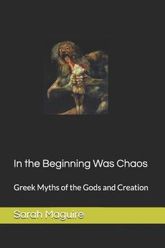 portada In the Beginning Was Chaos: Greek Myths of the Gods and Creation (in English)