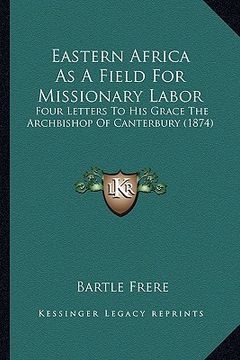 portada eastern africa as a field for missionary labor: four letters to his grace the archbishop of canterbury (1874) (en Inglés)