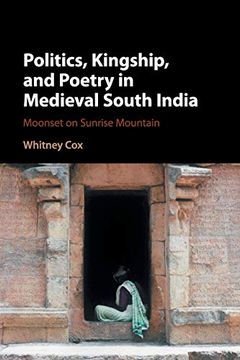 portada Politics, Kingship, and Poetry in Medieval South India: Moonset on Sunrise Mountain (en Inglés)