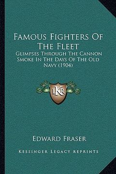 portada famous fighters of the fleet: glimpses through the cannon smoke in the days of the old navy (1904) (in English)