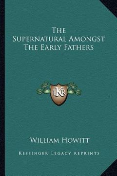 portada the supernatural amongst the early fathers (en Inglés)