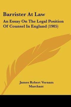 portada barrister at law: an essay on the legal position of counsel in england (1905) (in English)