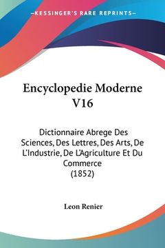 portada Encyclopedie Moderne V16: Dictionnaire Abrege Des Sciences, Des Lettres, Des Arts, De L'Industrie, De L'Agriculture Et Du Commerce (1852) (in French)
