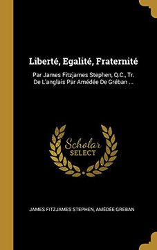 portada Liberté, Egalité, Fraternité: Par James Fitzjames Stephen, Q. C. , tr. De L'anglais par Amédée de Gréban. 