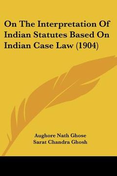 portada on the interpretation of indian statutes based on indian case law (1904) (en Inglés)