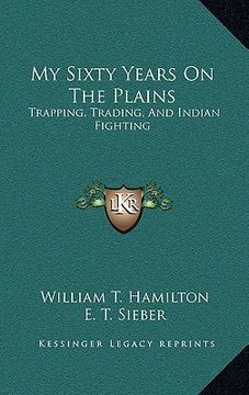 portada my sixty years on the plains: trapping, trading, and indian fighting (en Inglés)