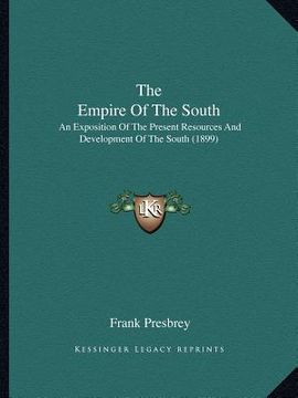 portada the empire of the south: an exposition of the present resources and development of the south (1899) (en Inglés)