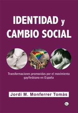 portada IDENTIDAD Y CAMBIO SOCIAL: transformaciones promovidas por el movimiento gay-lesbiano en España (in Spanish)