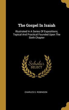 portada The Gospel In Isaiah: Illustrated In A Series Of Expositions, Topical And Practical Founded Upon The Sixth Chapter