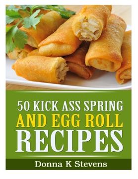 portada 50 Kick Ass Spring and Egg Roll Recipes