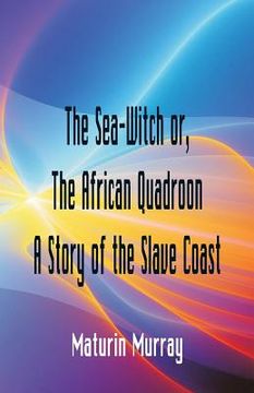 portada The Sea-Witch or The African Quadroon A Story of the Slave Coast (en Inglés)