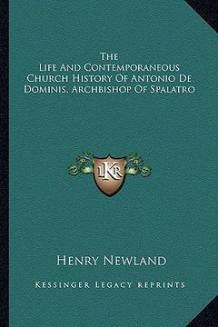 portada the life and contemporaneous church history of antonio de dominis, archbishop of spalatro (en Inglés)