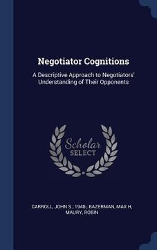 portada Negotiator Cognitions: A Descriptive Approach to Negotiators' Understanding of Their Opponents (en Inglés)