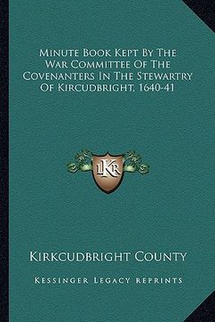 portada minute book kept by the war committee of the covenanters in the stewartry of kircudbright, 1640-41 (en Inglés)