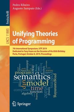 portada Unifying Theories of Programming: 7th International Symposium, Utp 2019, Dedicated to Tony Hoare on the Occasion of His 85th Birthday, Porto, Portugal (en Inglés)