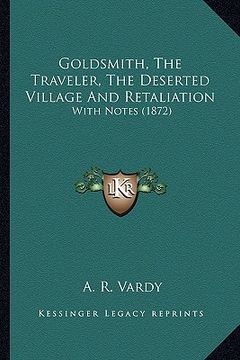 portada goldsmith, the traveler, the deserted village and retaliation: with notes (1872) (en Inglés)