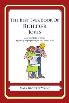 portada The Best Ever Book of Builder Jokes: Lots and Lots of Jokes Specially Repurposed for You-Know-Who (en Inglés)