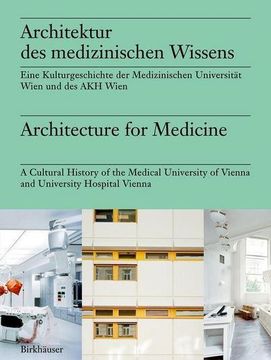 portada Architektur Des Medizinischen Wissens / Architecture for Medicine: Eine Kulturgeschichte Der Medizinischen Universität Wien Und Des Akh Wien / A Cultu (en Alemán)