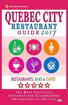 portada Quebec City Restaurant Guide 2017: Best Rated Restaurants in Quebec City, Canada - 400 restaurants, bars and cafés recommended for visitors, 2017 (en Inglés)