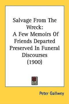 portada salvage from the wreck: a few memoirs of friends departed preserved in funeral discourses (1900) (en Inglés)