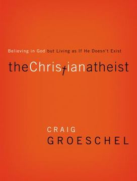 portada The Christian Atheist: Believing in god but Living as if he Doesn't Exist 