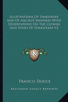 portada illustrations of shakspeare and of ancient manners with dissertations on the clowns and fools of shakspeare v2 (in English)