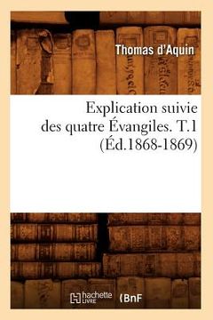 portada Explication Suivie Des Quatre Évangiles. T.1 (Éd.1868-1869) (in French)