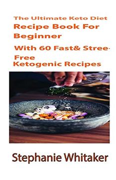 portada The Ultimate Keto Diet Recipe Book for Beginners: With 60 Fast & Stress-Free Ketogenic Recipes: A Step by Step Guideline to low Carb and High Fat, Speedy and Easy for Delicious Food! (en Inglés)