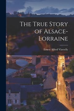 portada The True Story of Alsace-Lorraine (en Inglés)