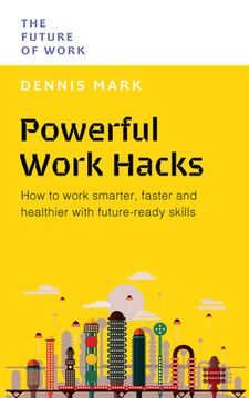 portada Powerful Work Hacks: How to Work Smarter, Faster and Healthier with Future-Ready Skills (in English)
