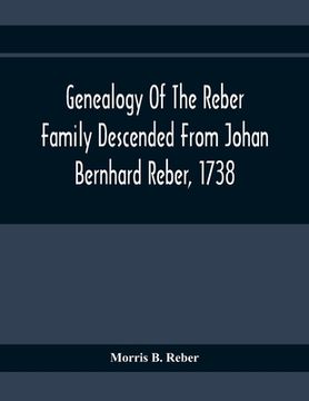 portada Genealogy Of The Reber Family Descended From Johan Bernhard Reber, 1738 (en Inglés)