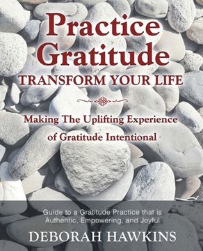 portada Practice Gratitude: Transform Your Life: Making The Uplifting Experience of Gratitude Intentional (en Inglés)
