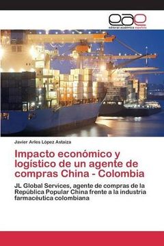 portada Impacto económico y logístico de un agente de compras China - Colombia: JL Global Services, agente de compras de la República Popular China frente a ... farmacéutica colombiana (Spanish Edition)