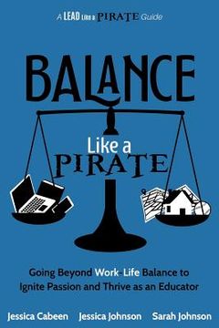 portada Balance Like a Pirate: Going beyond Work-Life Balance to Ignite Passion and Thrive as an Educator (in English)