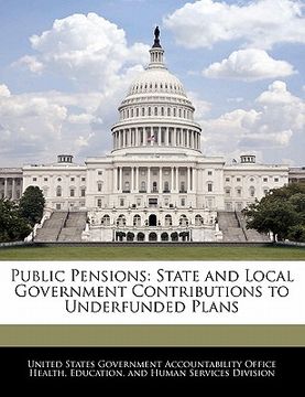 portada public pensions: state and local government contributions to underfunded plans (en Inglés)