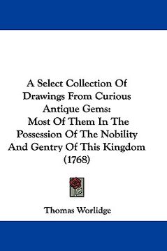 portada a select collection of drawings from curious antique gems: most of them in the possession of the nobility and gentry of this kingdom (1768) (en Inglés)