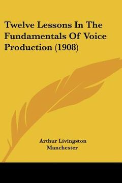 portada twelve lessons in the fundamentals of voice production (1908) (en Inglés)