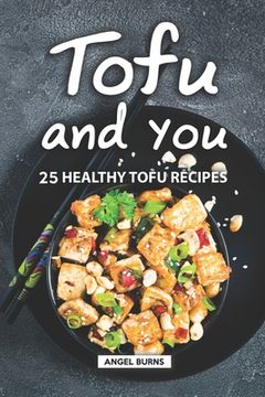 portada Tofu and You: 25 Healthy Tofu Recipes (en Inglés)